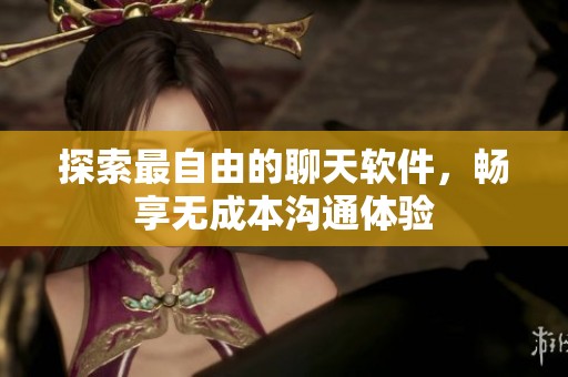 探索最自由的聊天软件，畅享无成本沟通体验