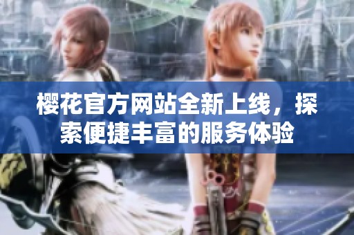 樱花官方网站全新上线，探索便捷丰富的服务体验