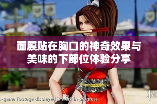 面膜贴在胸口的神奇效果与美味的下部位体验分享