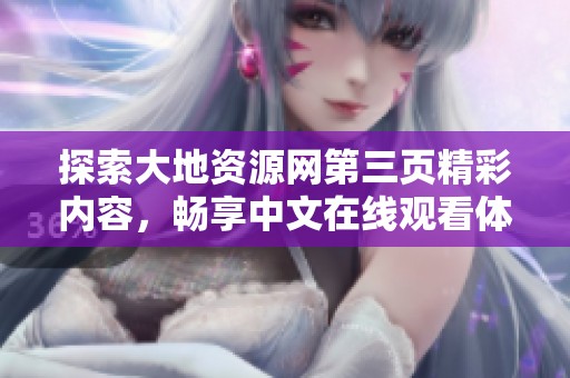 探索大地资源网第三页精彩内容，畅享中文在线观看体验