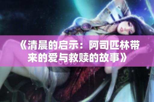 《清晨的启示：阿司匹林带来的爱与救赎的故事》