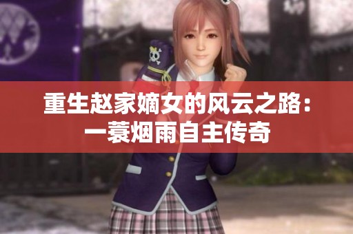 重生赵家嫡女的风云之路：一蓑烟雨自主传奇