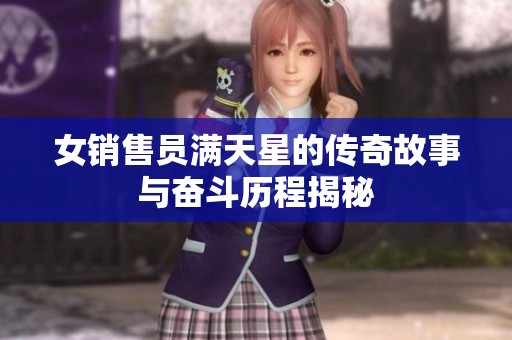 女销售员满天星的传奇故事与奋斗历程揭秘