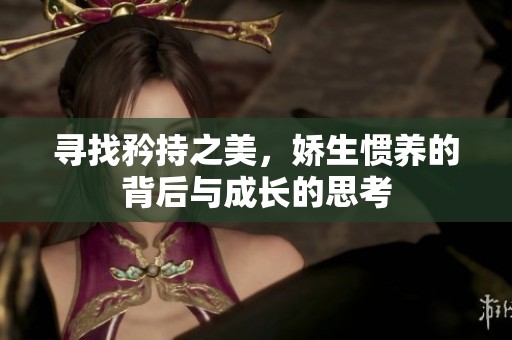 寻找矜持之美，娇生惯养的背后与成长的思考