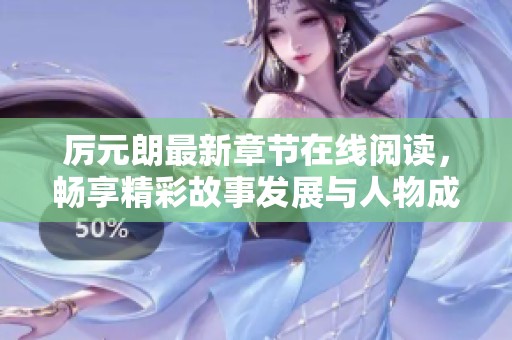 厉元朗最新章节在线阅读，畅享精彩故事发展与人物成长