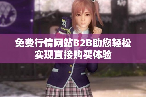 免费行情网站B2B助您轻松实现直接购买体验