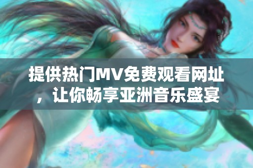 提供热门MV免费观看网址，让你畅享亚洲音乐盛宴