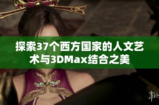 探索37个西方国家的人文艺术与3DMax结合之美