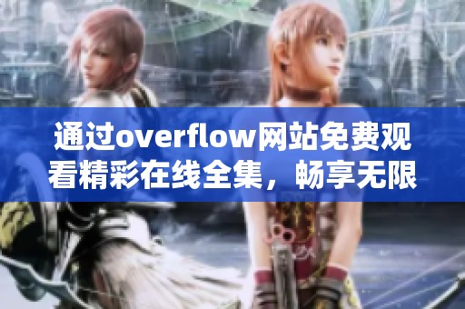 通过overflow网站免费观看精彩在线全集，畅享无限好剧