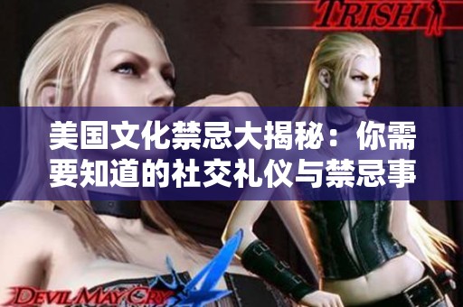 美国文化禁忌大揭秘：你需要知道的社交礼仪与禁忌事项
