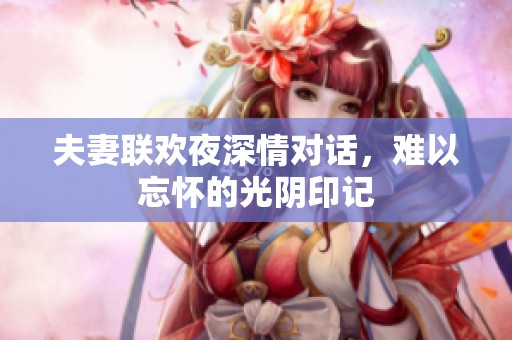 夫妻联欢夜深情对话，难以忘怀的光阴印记
