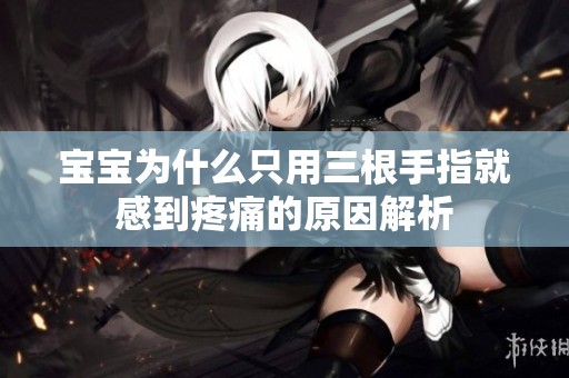 宝宝为什么只用三根手指就感到疼痛的原因解析