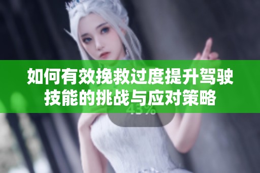 如何有效挽救过度提升驾驶技能的挑战与应对策略
