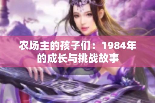 农场主的孩子们：1984年的成长与挑战故事