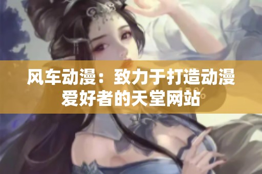 风车动漫：致力于打造动漫爱好者的天堂网站