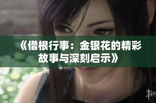 《借根行事：金银花的精彩故事与深刻启示》