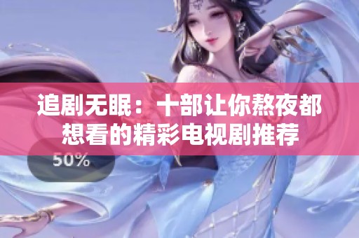 追剧无眠：十部让你熬夜都想看的精彩电视剧推荐