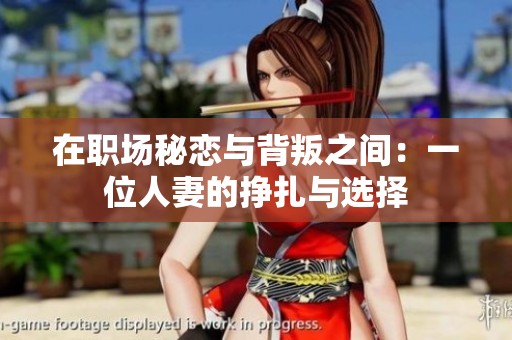 在职场秘恋与背叛之间：一位人妻的挣扎与选择
