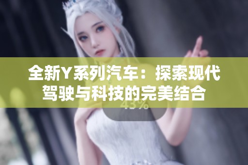 全新Y系列汽车：探索现代驾驶与科技的完美结合