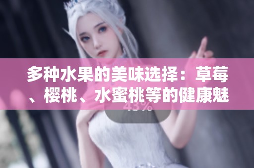 多种水果的美味选择：草莓、樱桃、水蜜桃等的健康魅力
