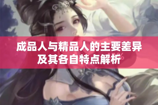 成品人与精品人的主要差异及其各自特点解析
