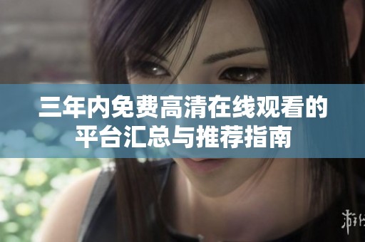 三年内免费高清在线观看的平台汇总与推荐指南