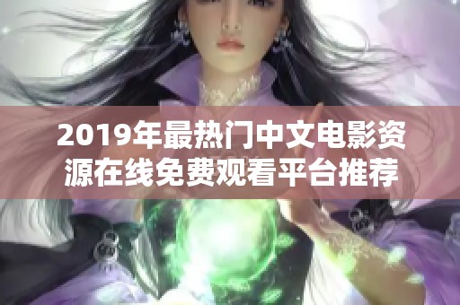 2019年最热门中文电影资源在线免费观看平台推荐