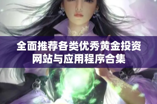 全面推荐各类优秀黄金投资网站与应用程序合集