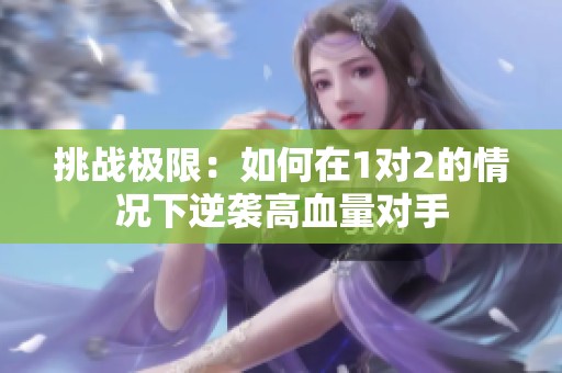 挑战极限：如何在1对2的情况下逆袭高血量对手
