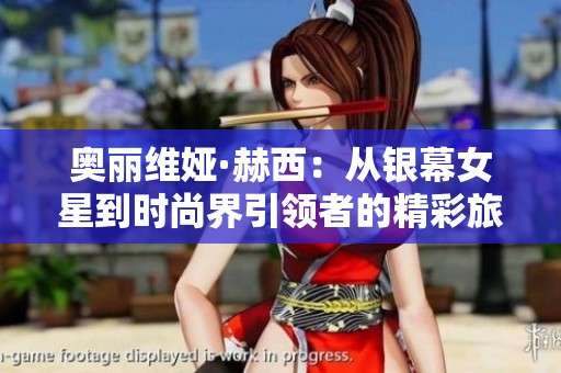 奥丽维娅·赫西：从银幕女星到时尚界引领者的精彩旅程