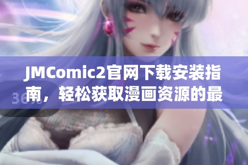 JMComic2官网下载安装指南，轻松获取漫画资源的最佳途径