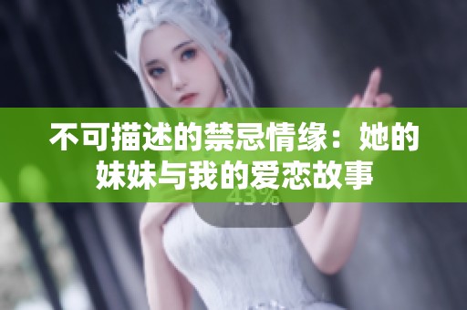 不可描述的禁忌情缘：她的妹妹与我的爱恋故事