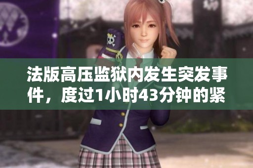 法版高压监狱内发生突发事件，度过1小时43分钟的紧张时刻