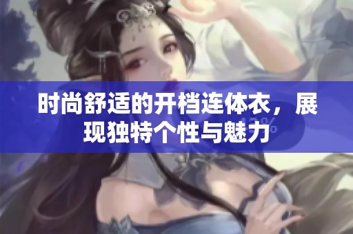 时尚舒适的开档连体衣，展现独特个性与魅力