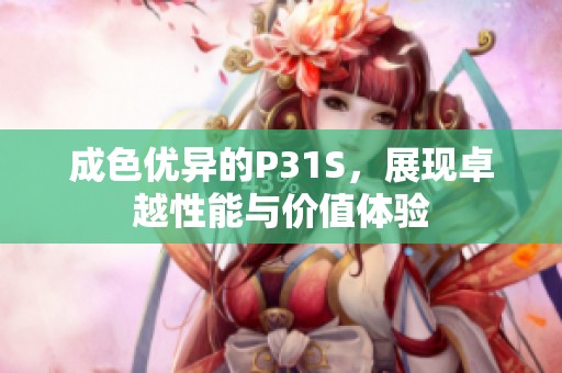 成色优异的P31S，展现卓越性能与价值体验