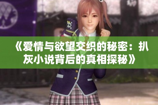《爱情与欲望交织的秘密：扒灰小说背后的真相探秘》