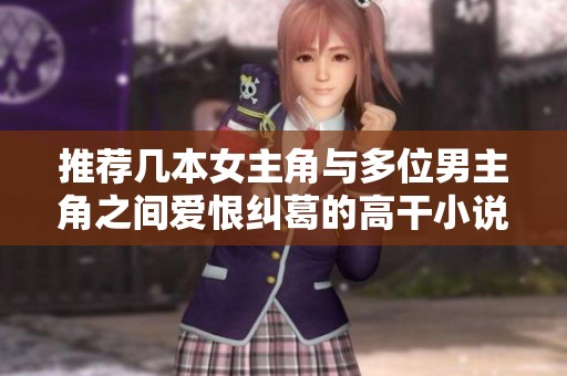 推荐几本女主角与多位男主角之间爱恨纠葛的高干小说