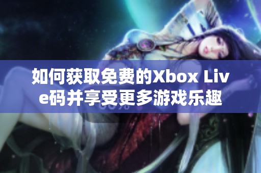 如何获取免费的Xbox Live码并享受更多游戏乐趣
