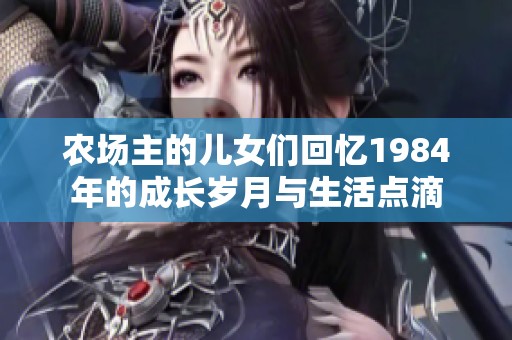 农场主的儿女们回忆1984年的成长岁月与生活点滴