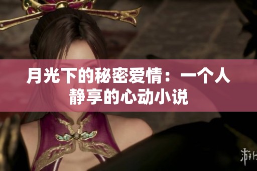 月光下的秘密爱情：一个人静享的心动小说
