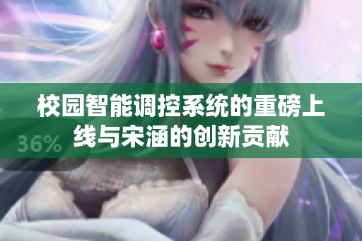校园智能调控系统的重磅上线与宋涵的创新贡献
