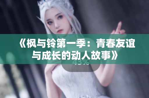 《枫与铃第一季：青春友谊与成长的动人故事》