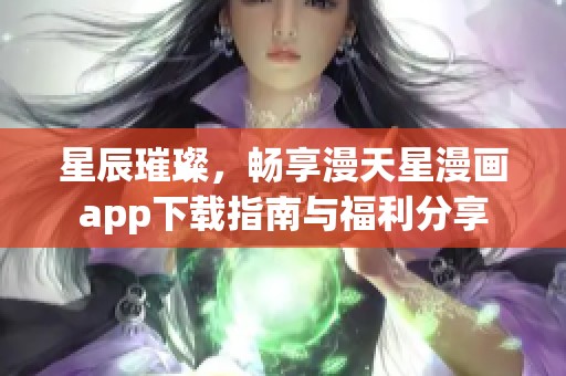 星辰璀璨，畅享漫天星漫画app下载指南与福利分享