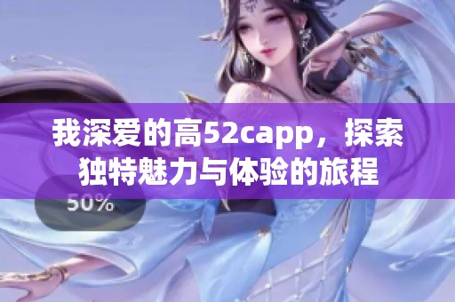 我深爱的高52capp，探索独特魅力与体验的旅程