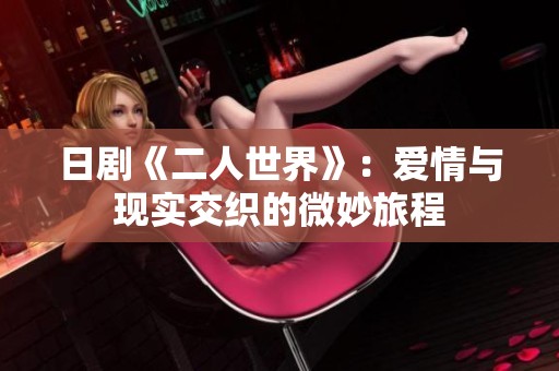 日剧《二人世界》：爱情与现实交织的微妙旅程