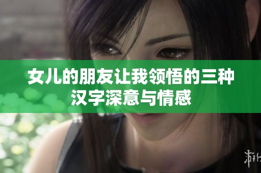 女儿的朋友让我领悟的三种汉字深意与情感