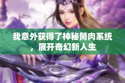 我意外获得了神秘胬肉系统，展开奇幻新人生