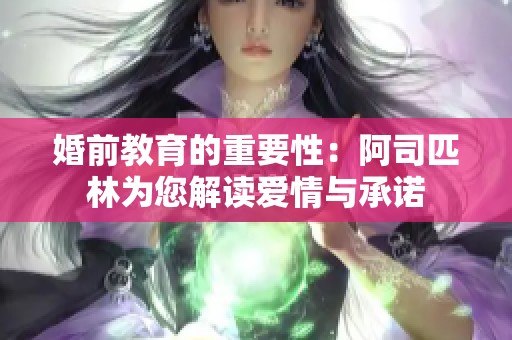 婚前教育的重要性：阿司匹林为您解读爱情与承诺