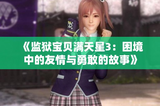 《监狱宝贝满天星3：困境中的友情与勇敢的故事》