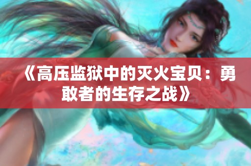 《高压监狱中的灭火宝贝：勇敢者的生存之战》